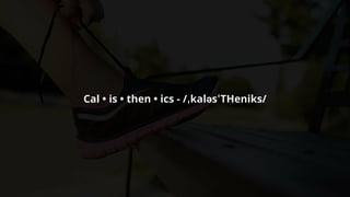 Cal	•	is	•	then	•	ics	-	/ˌkaləsˈTHeniks/
 