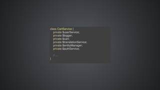 class	CartService	{
				private	$userService;
				private	$logger;
				private	$cart;
				private	$translationService;
				private	$entityManager;
				private	$authService;
				//	...
}
 