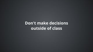 Don't	make	decisions
outside	of	class
 