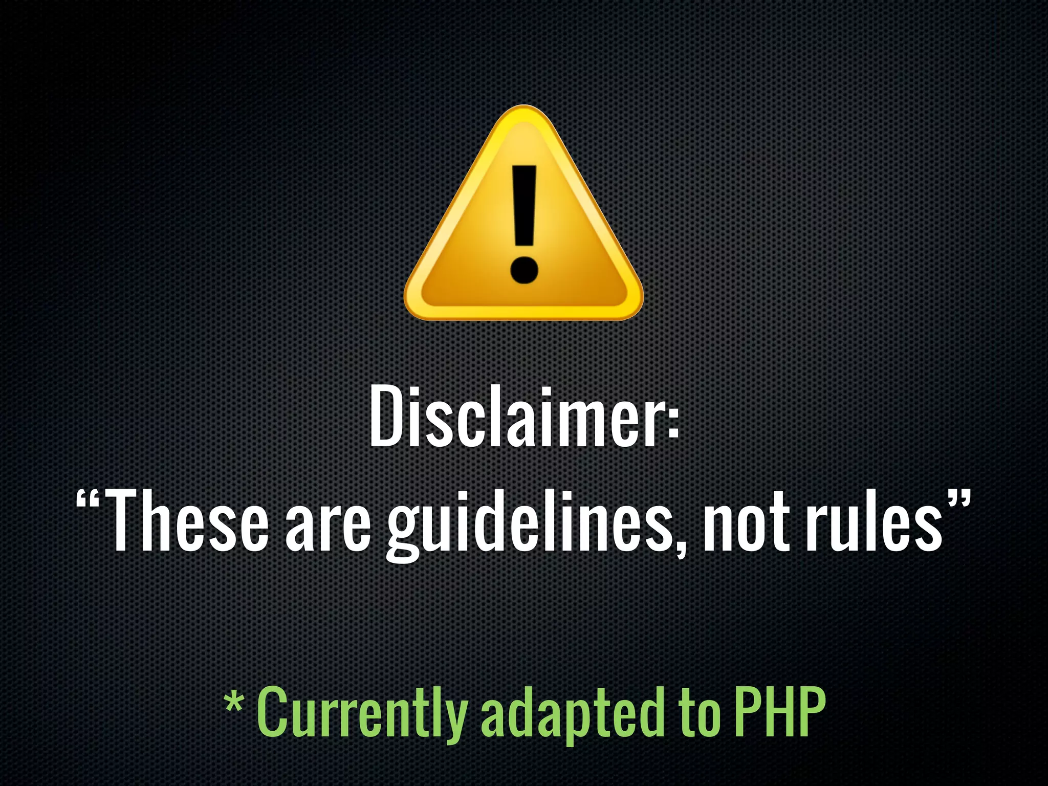 Disclaimer:
“These are guidelines, not rules”

     * Currently adapted to PHP
 
