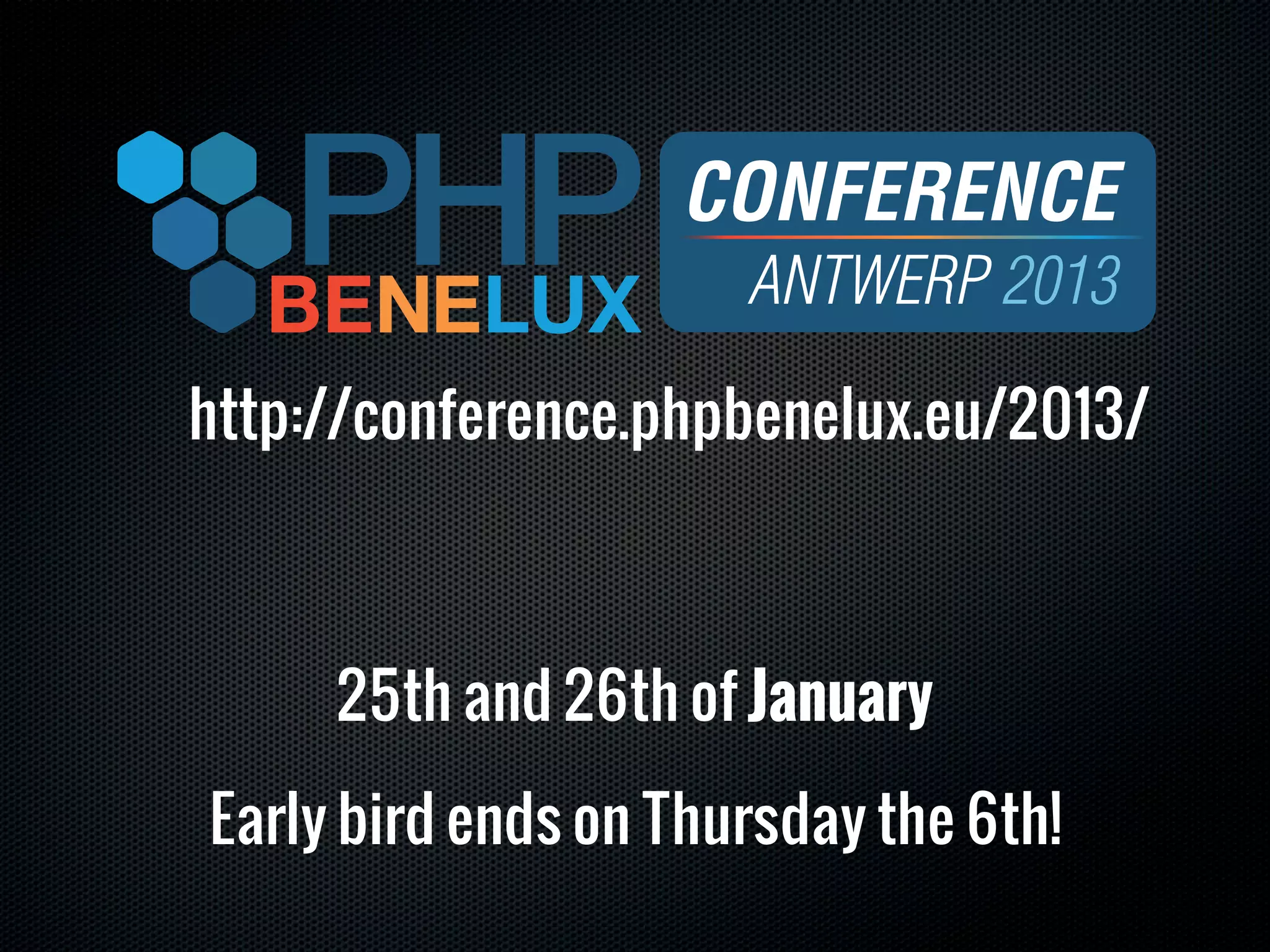 http://conference.phpbenelux.eu/2013/



     25th and 26th of January

Early bird ends on Thursday the 6th!
 