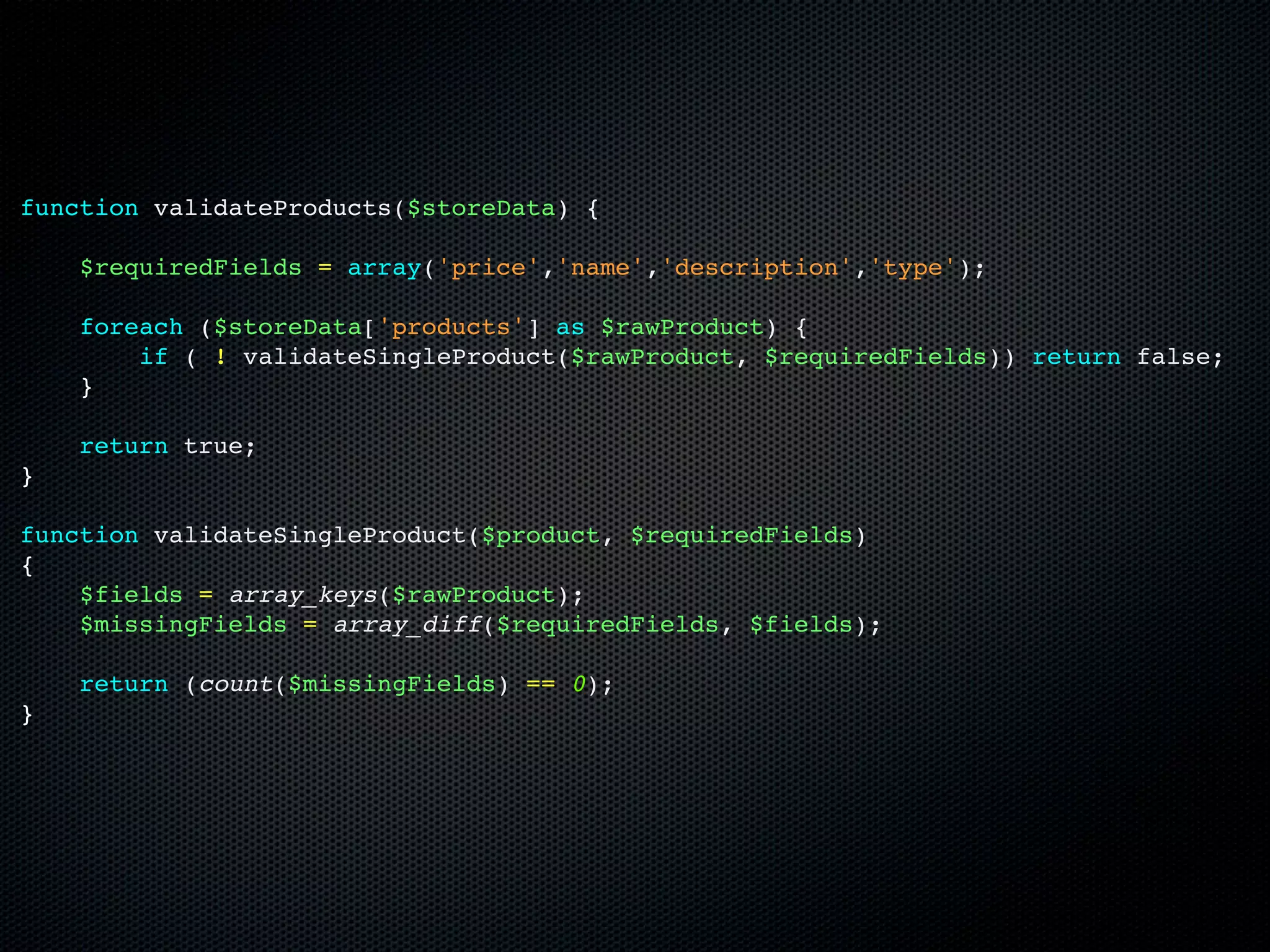 function validateProducts($storeData) {

    $requiredFields = array('price','name','description','type');

    foreach ($storeData['products'] as $rawProduct) {
        if ( ! validateSingleProduct($rawProduct, $requiredFields)) return false;
    }

    return true;
}

function validateSingleProduct($product, $requiredFields)
{
    $fields = array_keys($rawProduct);
    $missingFields = array_diff($requiredFields, $fields);

    return (count($missingFields) == 0);
}
 