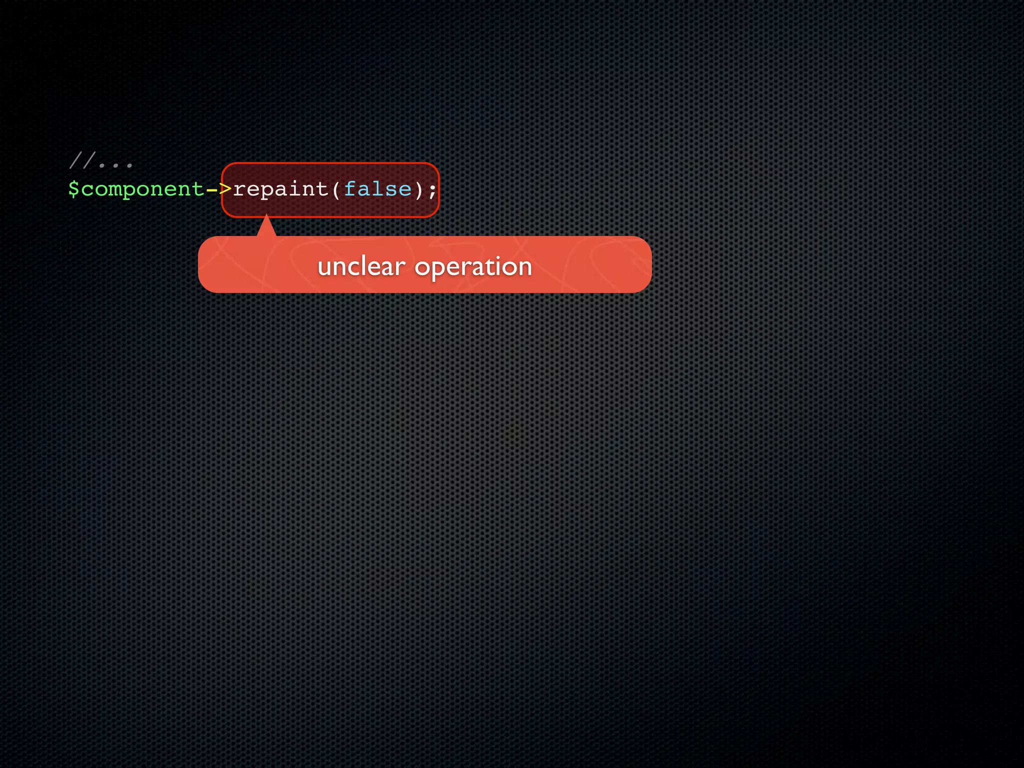 //...
$component->repaint(false);


                  unclear operation
 