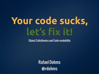 Your code sucks,
   let’s !x it!
   Object Calisthenics and Code readability




            Rafael Dohms
               @rdohms
 
