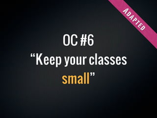 Ad
                 ap
                     te
                     d
     OC #6
“Keep your classes
     small”
 