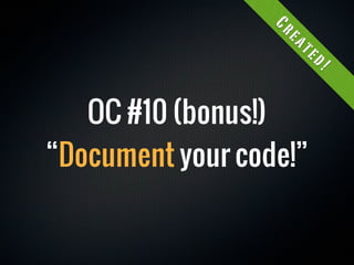 Cr
                   ea
                    te
                        d!
   OC #10 (bonus!)
“Document your code!”
 
