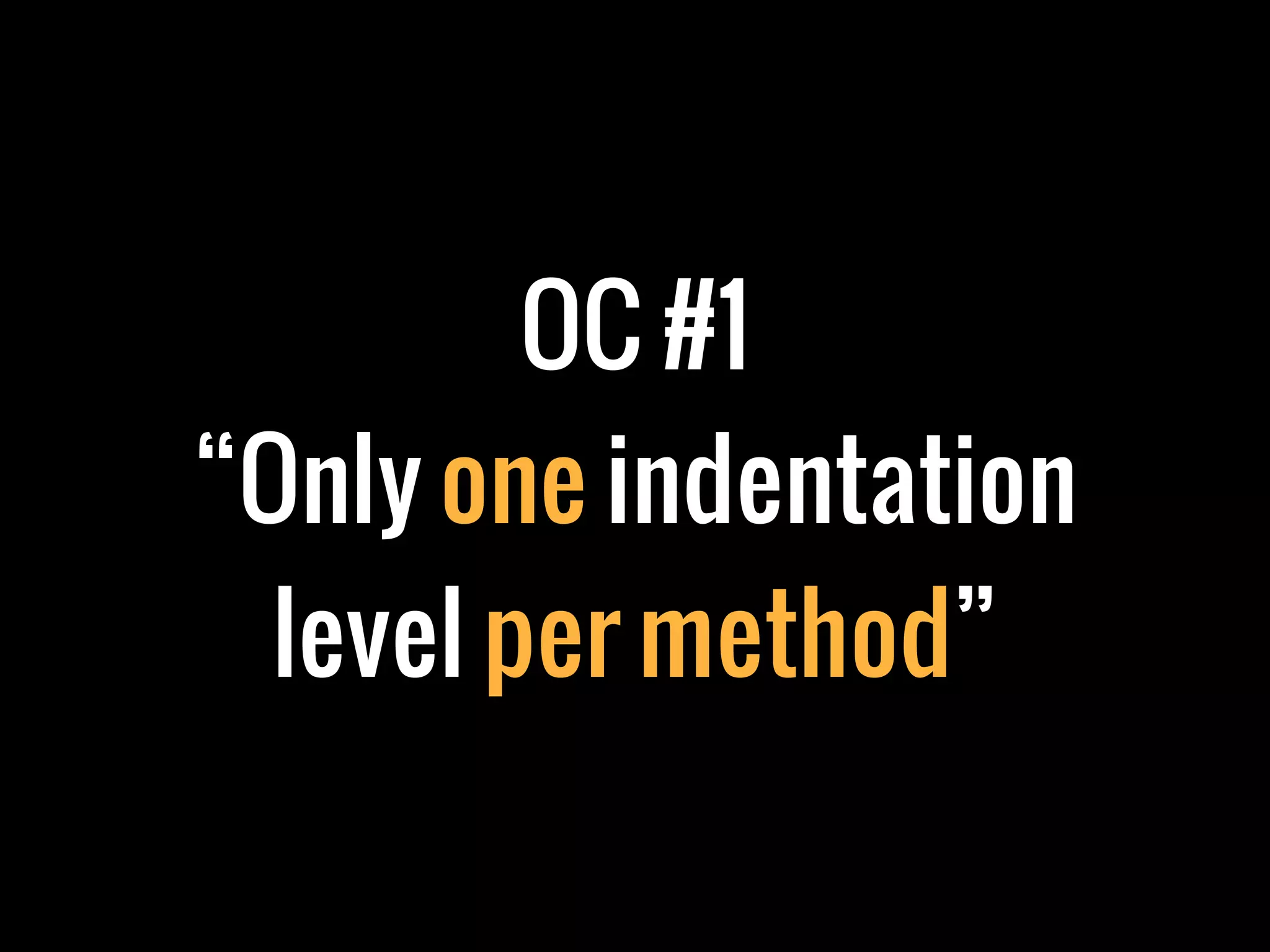 OC #1
“Only one indentation
  level per method”
 