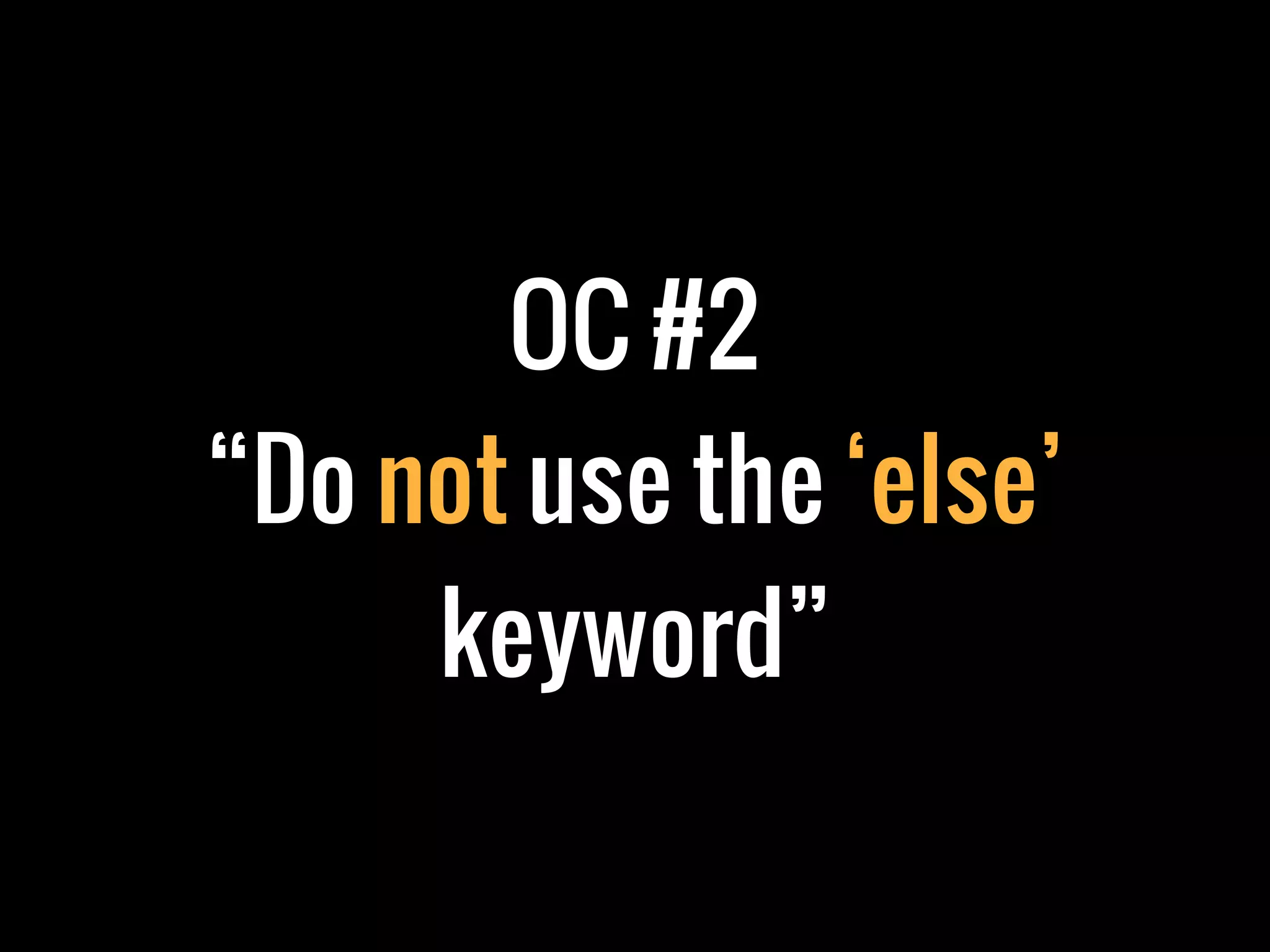 OC #2
“Do not use the ‘else’
     keyword”
 