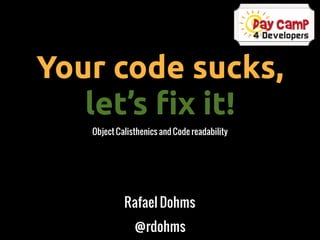 Your code sucks,
   let’s !x it!
   Object Calisthenics and Code readability




            Rafael Dohms
               @rdohms
 