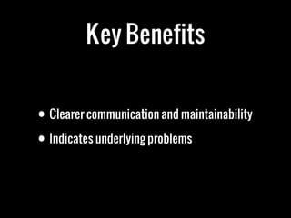 Key Benefits


• Clearer communication and maintainability

• Indicates underlying problems
 