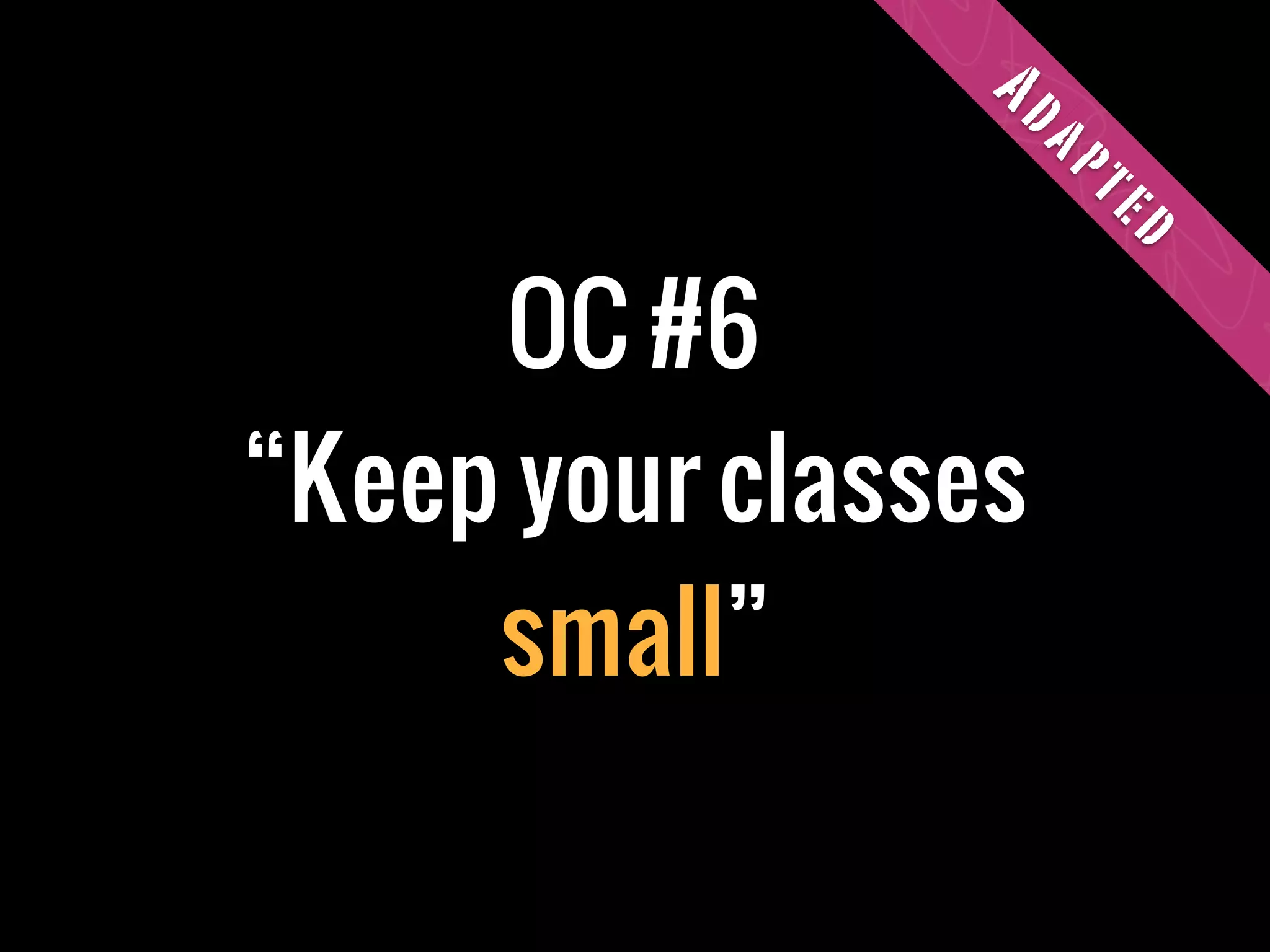OC #6
“Keep your classes
small”
Adapted
 