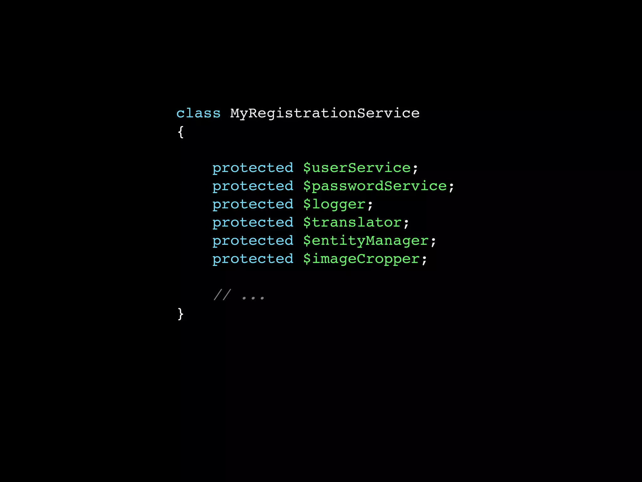 class MyRegistrationService
{
protected $userService;
protected $passwordService;
protected $logger;
protected $translator;
protected $entityManager;
protected $imageCropper;
// ...
}
 