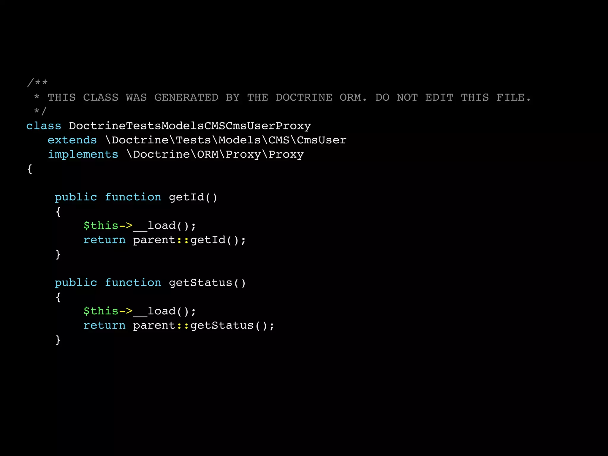 /**
* THIS CLASS WAS GENERATED BY THE DOCTRINE ORM. DO NOT EDIT THIS FILE.
*/
class DoctrineTestsModelsCMSCmsUserProxy
extends DoctrineTestsModelsCMSCmsUser
implements DoctrineORMProxyProxy
{
public function getId()
{
$this->__load();
return parent::getId();
}
public function getStatus()
{
$this->__load();
return parent::getStatus();
}
 