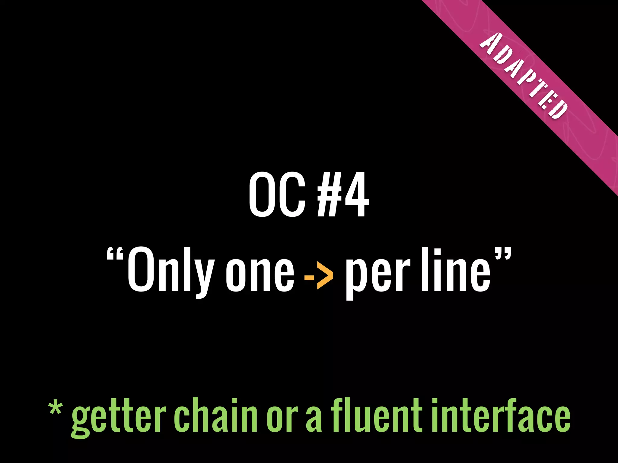 OC #4
“Only one -> per line”
Adapted
* getter chain or a fluent interface
 