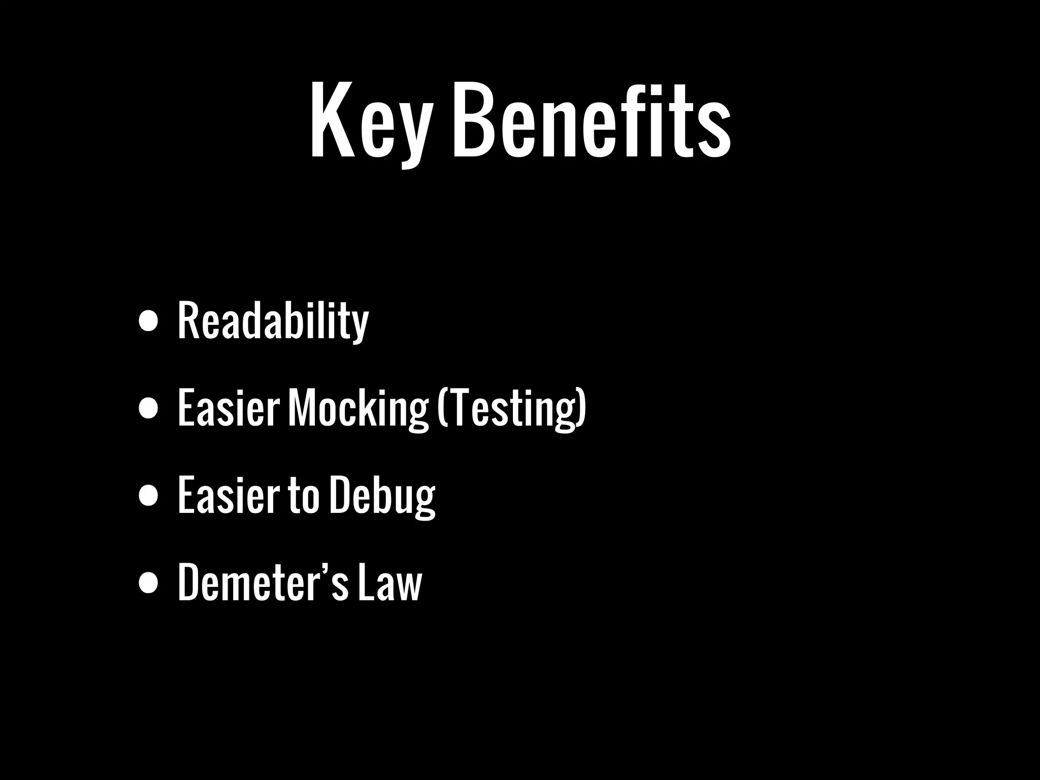 Key Benefits
• Readability
• Easier Mocking (Testing)
• Easier to Debug
• Demeter’s Law
 
