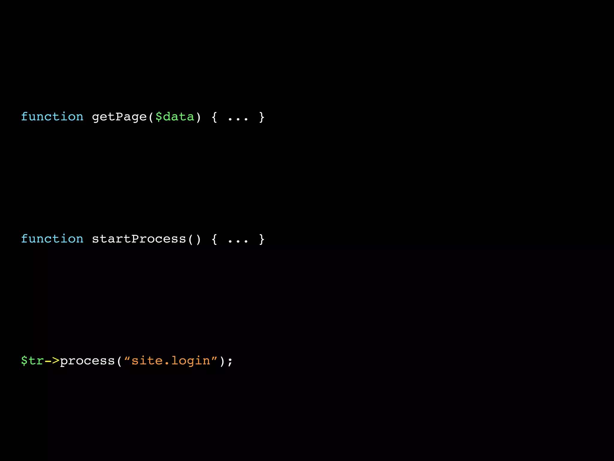 function getPage($data) { ... }
function startProcess() { ... }
$tr->process(“site.login”);
 