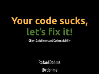 Your code sucks,
let’s !x it!
Object Calisthenics and Code readability
Rafael Dohms
@rdohms
 