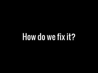 How do we fix it?
 