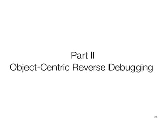 Part II
Object-Centric Reverse Debugging
21
 