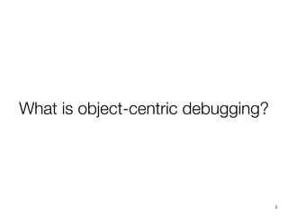 What is object-centric debugging?
5
 