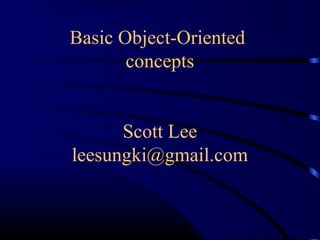 Basic Object-Oriented
concepts
Scott Lee
leesungki@gmail.com
 