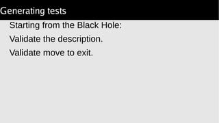 Generating tests
Starting from the Black Hole:
Validate the description.
Validate move to exit.
 