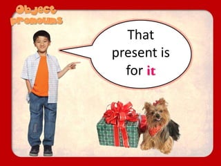 That
present is
for it