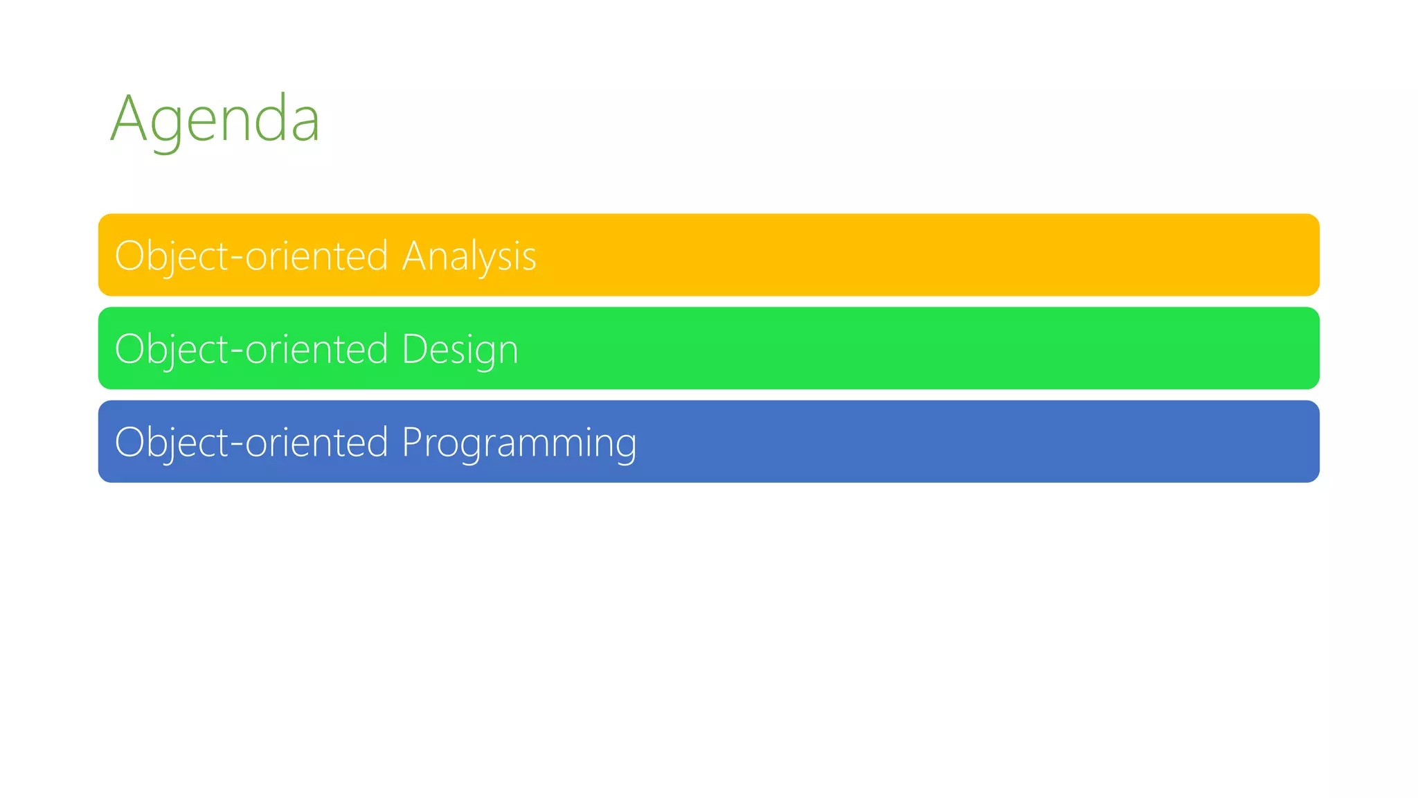 Agenda
Object-oriented Analysis
Object-oriented Design
Object-oriented Programming
 