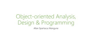 Object-oriented Analysis,
Design & Programming
Allan Spartacus Mangune
 