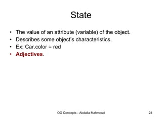 State The value of an attribute (variable) of the object. Describes some object’s characteristics. Ex: Car.color = red Adjectives . 