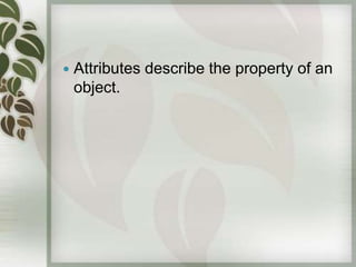    Attributes describe the property of an
    object.
 