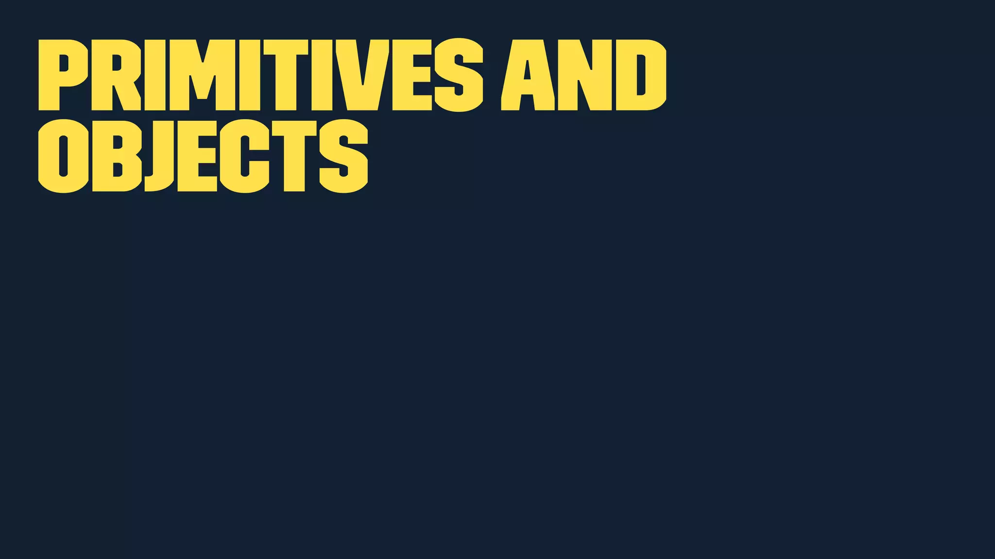 Primitives and 
Objects 
 