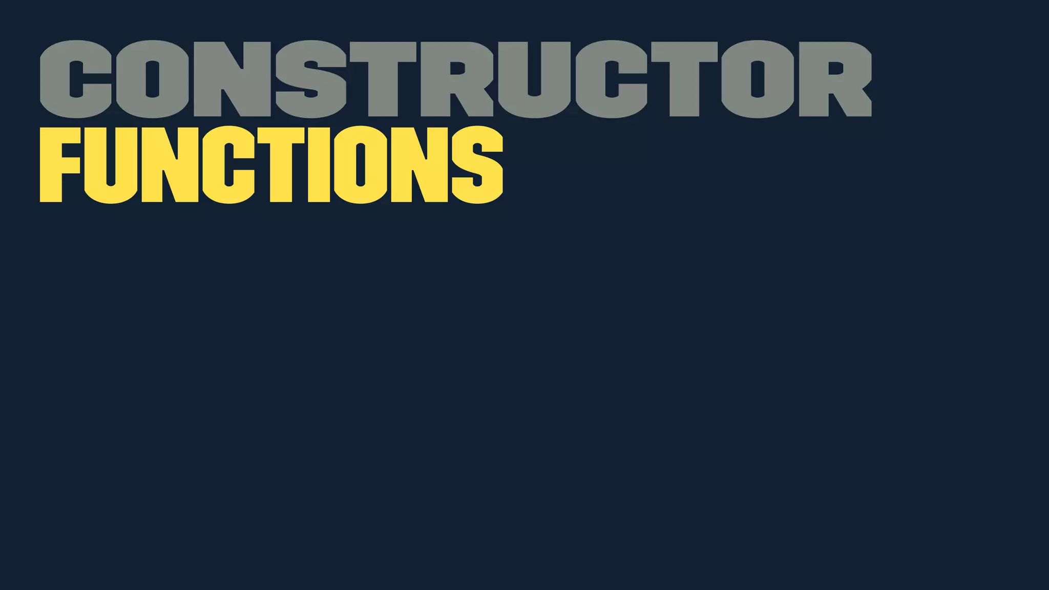 Constructor 
Functions 
 