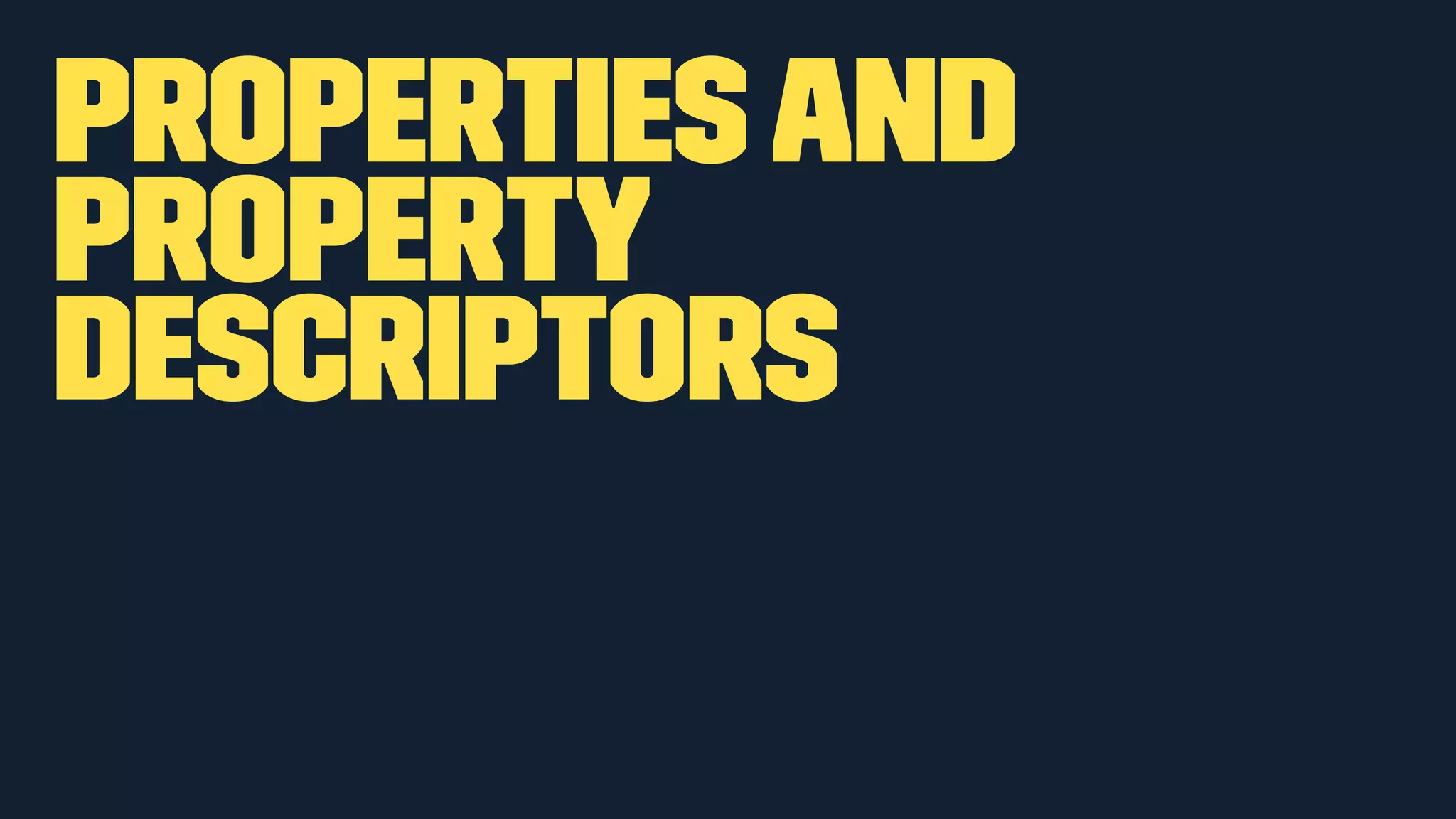 Properties and 
Property 
Descriptors 
 