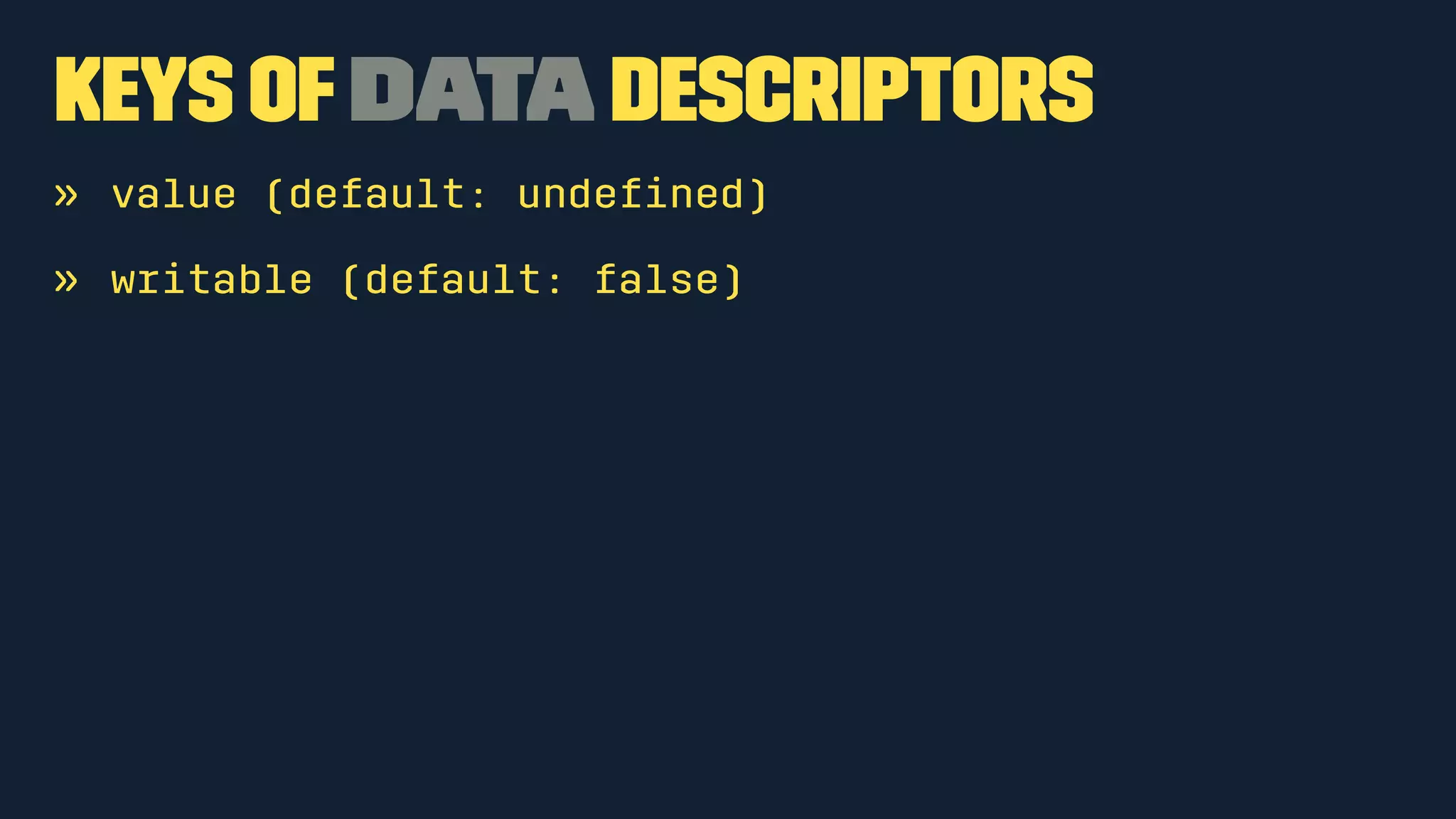 Keys of Data Descriptors 
» value (default: undefined) 
» writable (default: false) 
 