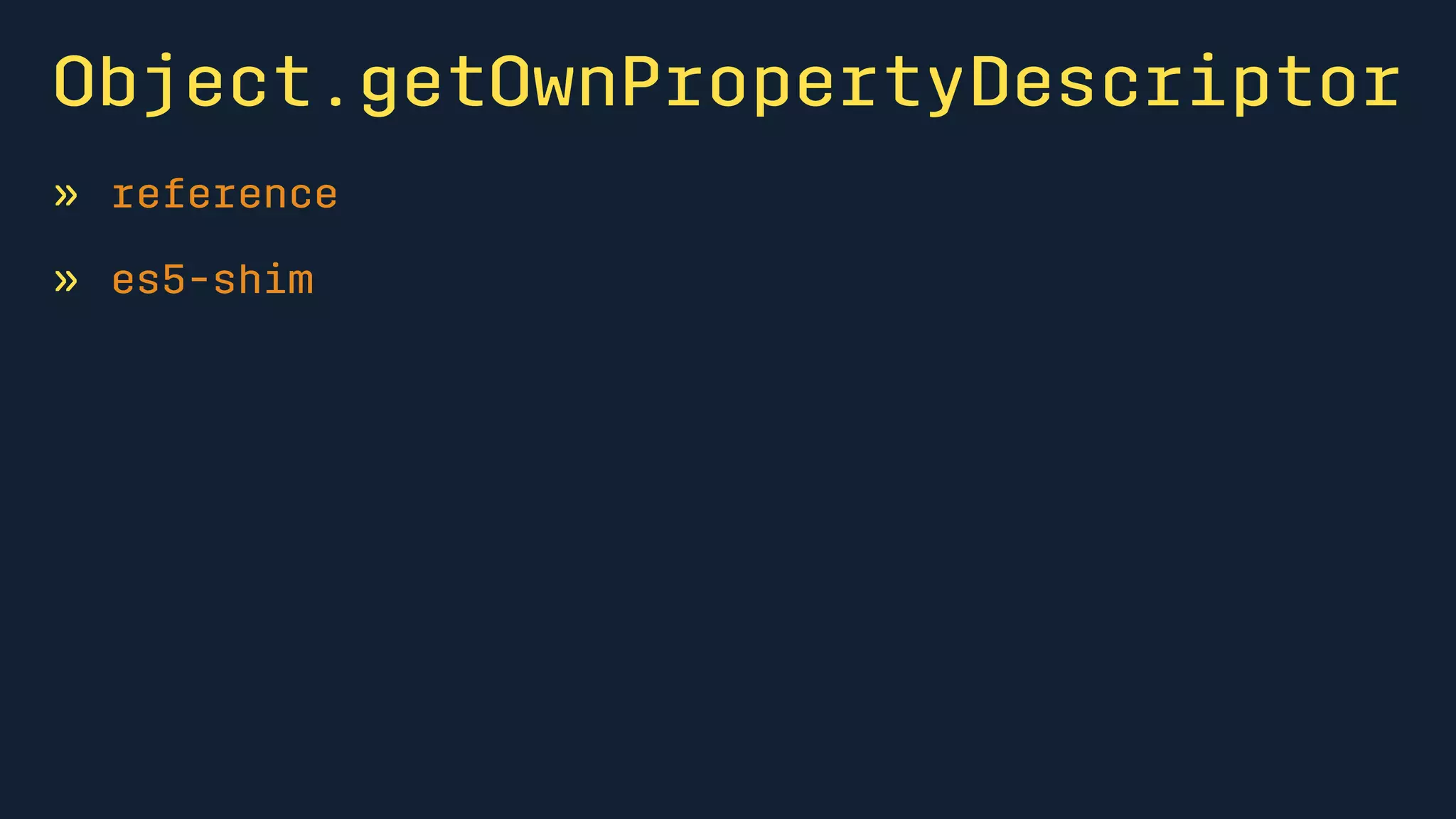 Object.getOwnPropertyDescriptor 
» reference 
» es5-shim 
 