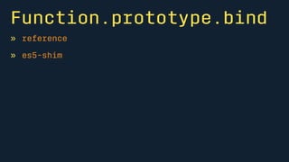 Function.prototype.bind 
» reference 
» es5-shim 
 