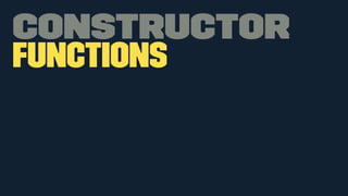 Constructor 
Functions 
 