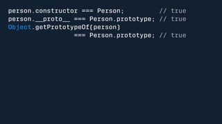 person.constructor === Person; // true 
person.__proto__ === Person.prototype; // true 
Object.getPrototypeOf(person) 
=== Person.prototype; // true 
 