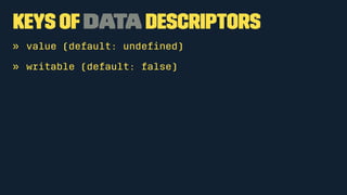 Keys of Data Descriptors 
» value (default: undefined) 
» writable (default: false) 
 