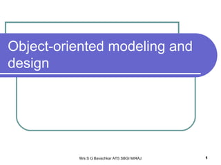Mrs S G Bavachkar ATS SBGI MIRAJ 1
Object-oriented modeling and
design
 
