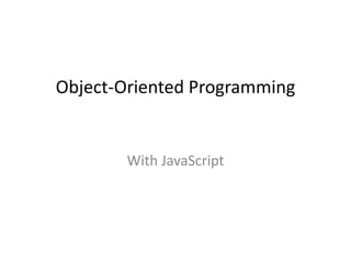Object-Oriented Programming

With JavaScript

 