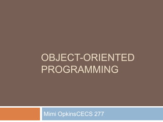 OBJECT-ORIENTED
PROGRAMMING
Mimi OpkinsCECS 277
 
