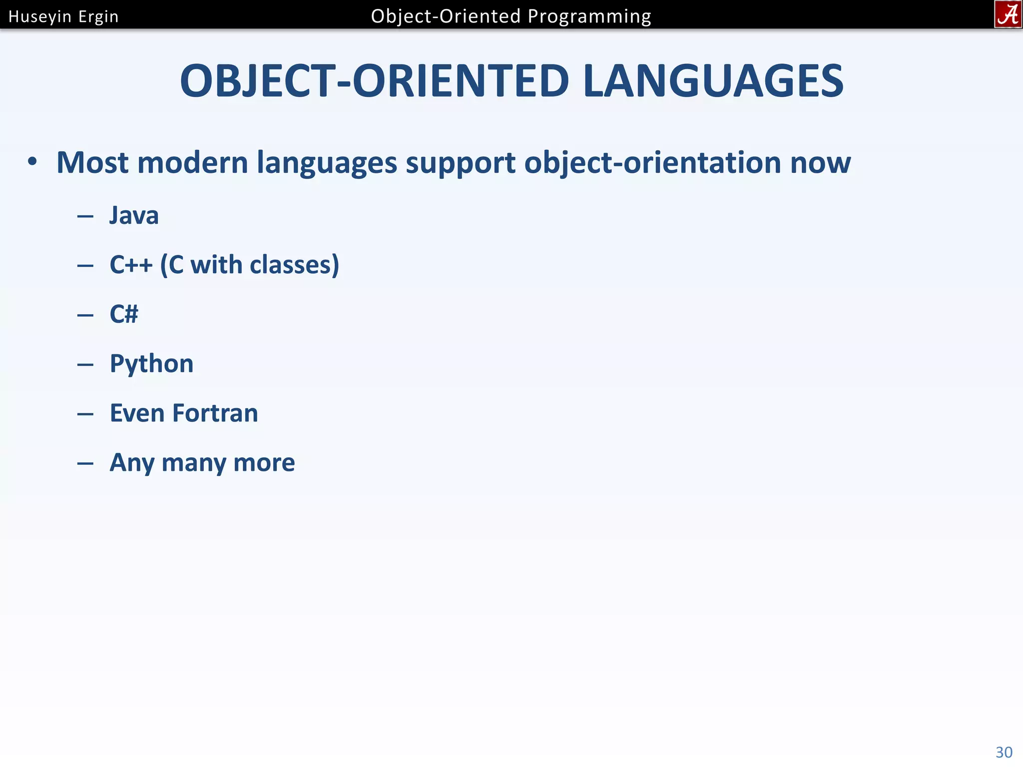OBJECT-ORIENTED LANGUAGES • Most modern languages support object-orientation now – Java – C++ (C with classes) – C# – Python – Even Fortran – Any many more 30 