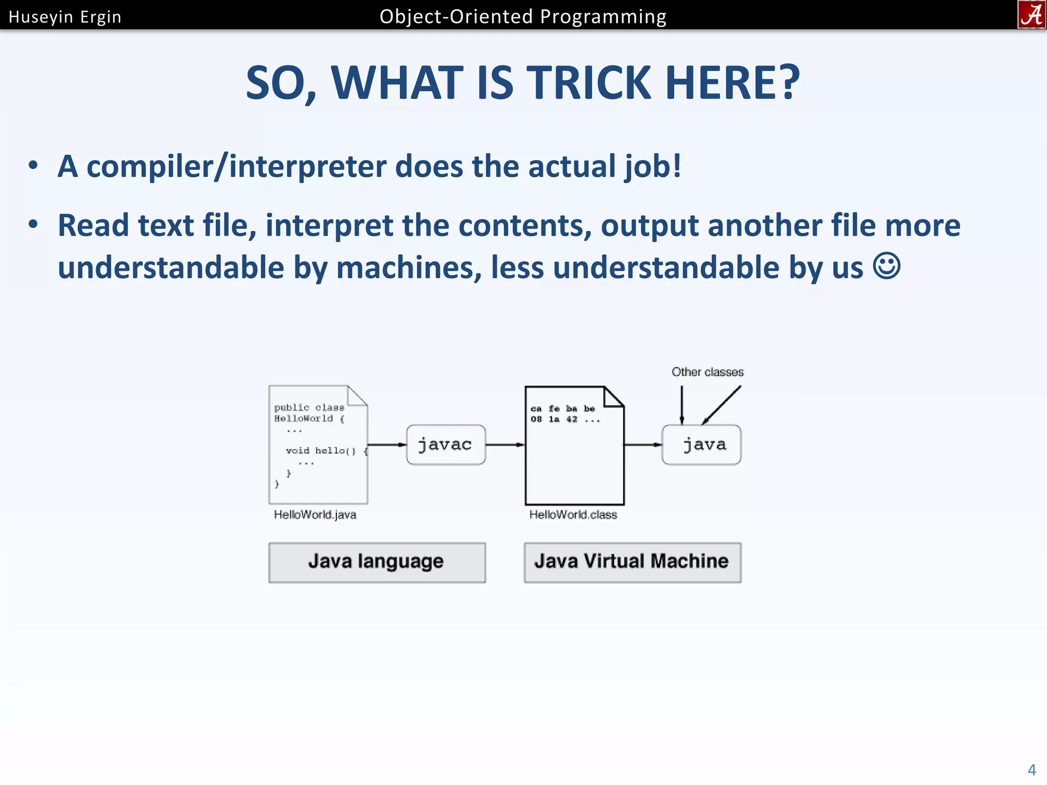 SO, WHAT IS TRICK HERE? • A compiler/interpreter does the actual job! • Read text file, interpret the contents, output another file more understandable by machines, less understandable by us  4 