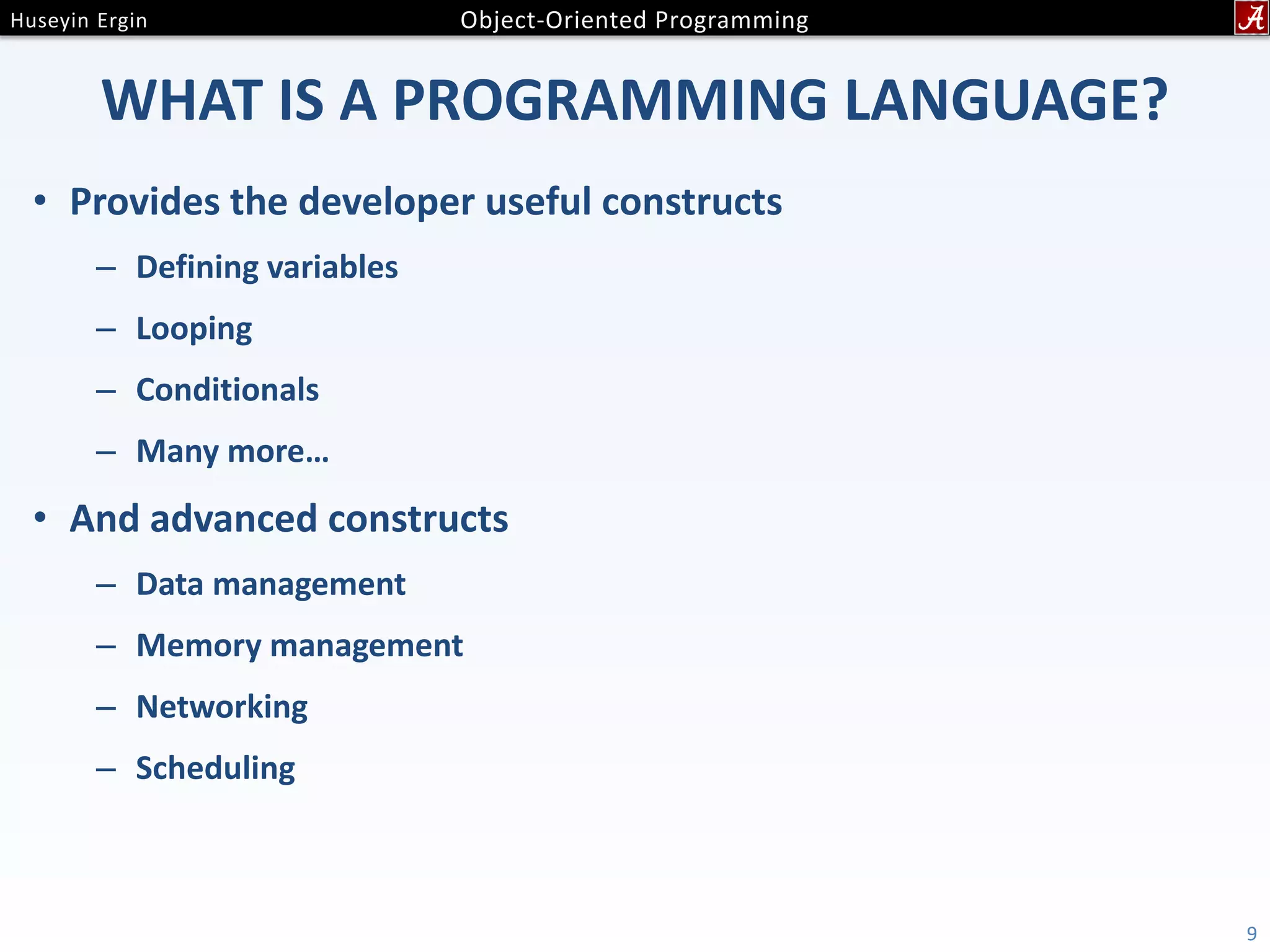 WHAT IS A PROGRAMMING LANGUAGE? • Provides the developer useful constructs – Defining variables – Looping – Conditionals – Many more… • And advanced constructs – Data management – Memory management – Networking – Scheduling 9 