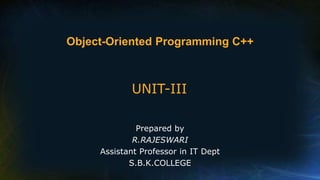 UNIT-III
Prepared by
R.RAJESWARI
Assistant Professor in IT Dept
S.B.K.COLLEGE
Object-Oriented Programming C++
 