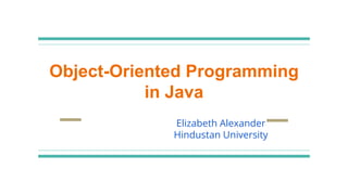 Object-Oriented Programming
in Java
Elizabeth Alexander
Hindustan University
 