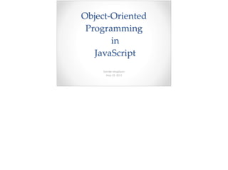Object-­‐‑Oriented  
Programming 
  in 
  JavaScript
Zander Magtipon
May 25, 2015
 