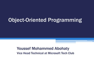 Object-Oriented Programming
Youssef Mohammed Abohaty
Vice Head Technical at Microsoft Tech Club
 